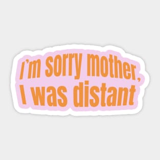 I'm sorry mother, I was distant- gift mother day Sticker